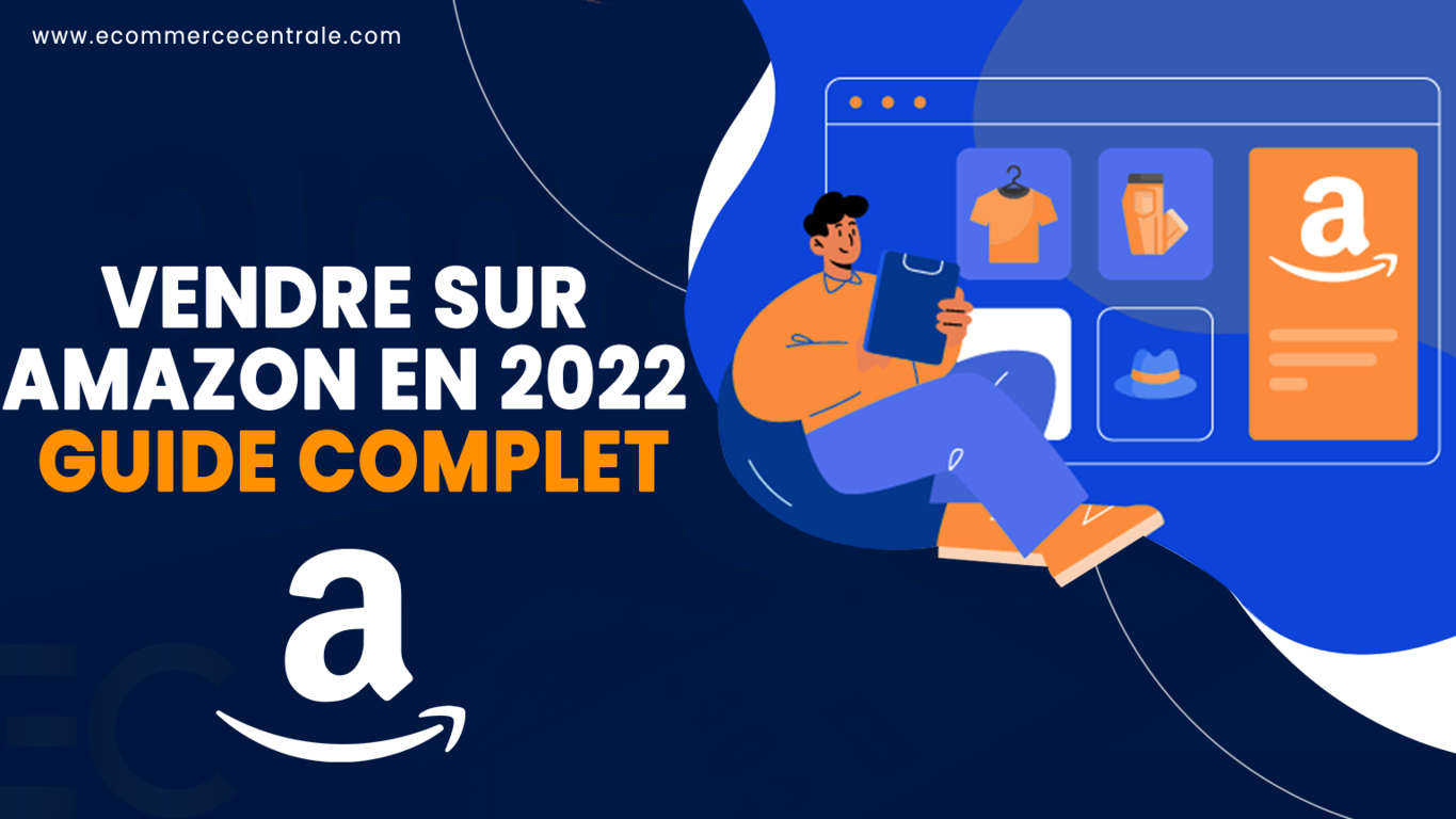 Comment Vendre Sur Amazon En 2022 Le Guide Complet Du Débutant